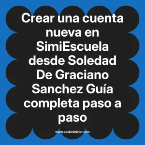 Crear una cuenta nueva en SimiEscuela: Guía paso a paso desde Soledad De Graciano Sanchez