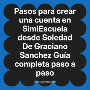 Pasos para crear una cuenta en SimiEscuela: Guía paso a paso desde Soledad De Graciano Sanchez