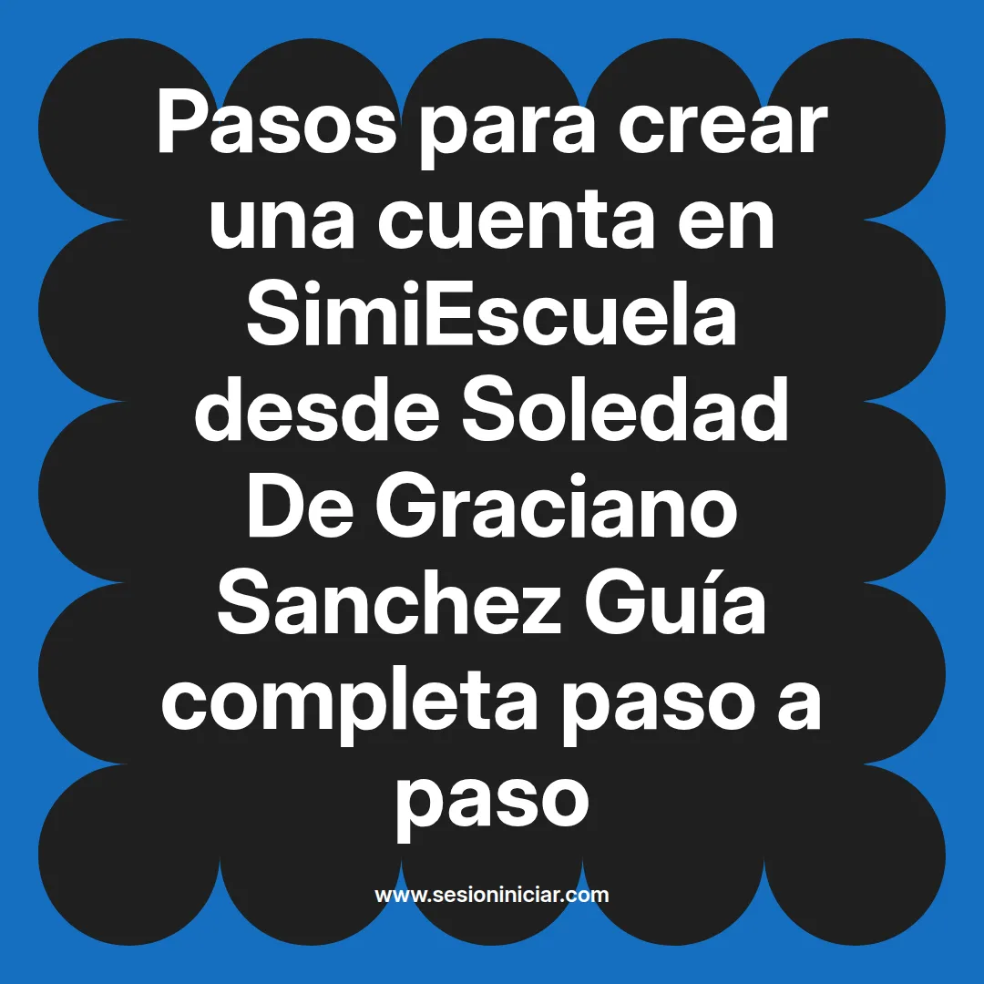 Pasos para crear una cuenta en SimiEscuela: Guía paso a paso desde Soledad De Graciano Sanchez