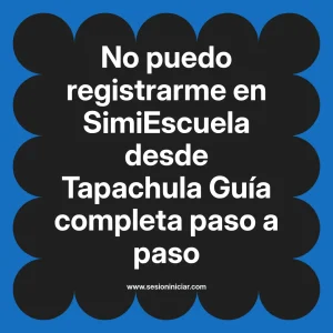 No puedo registrarme en SimiEscuela: Guía paso a paso desde Tapachula