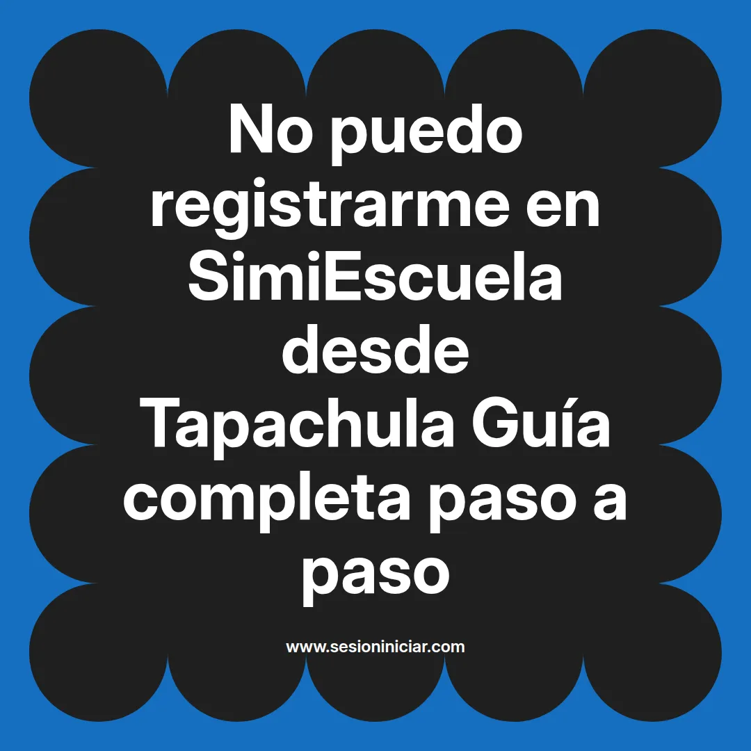 No puedo registrarme en SimiEscuela: Guía paso a paso desde Tapachula