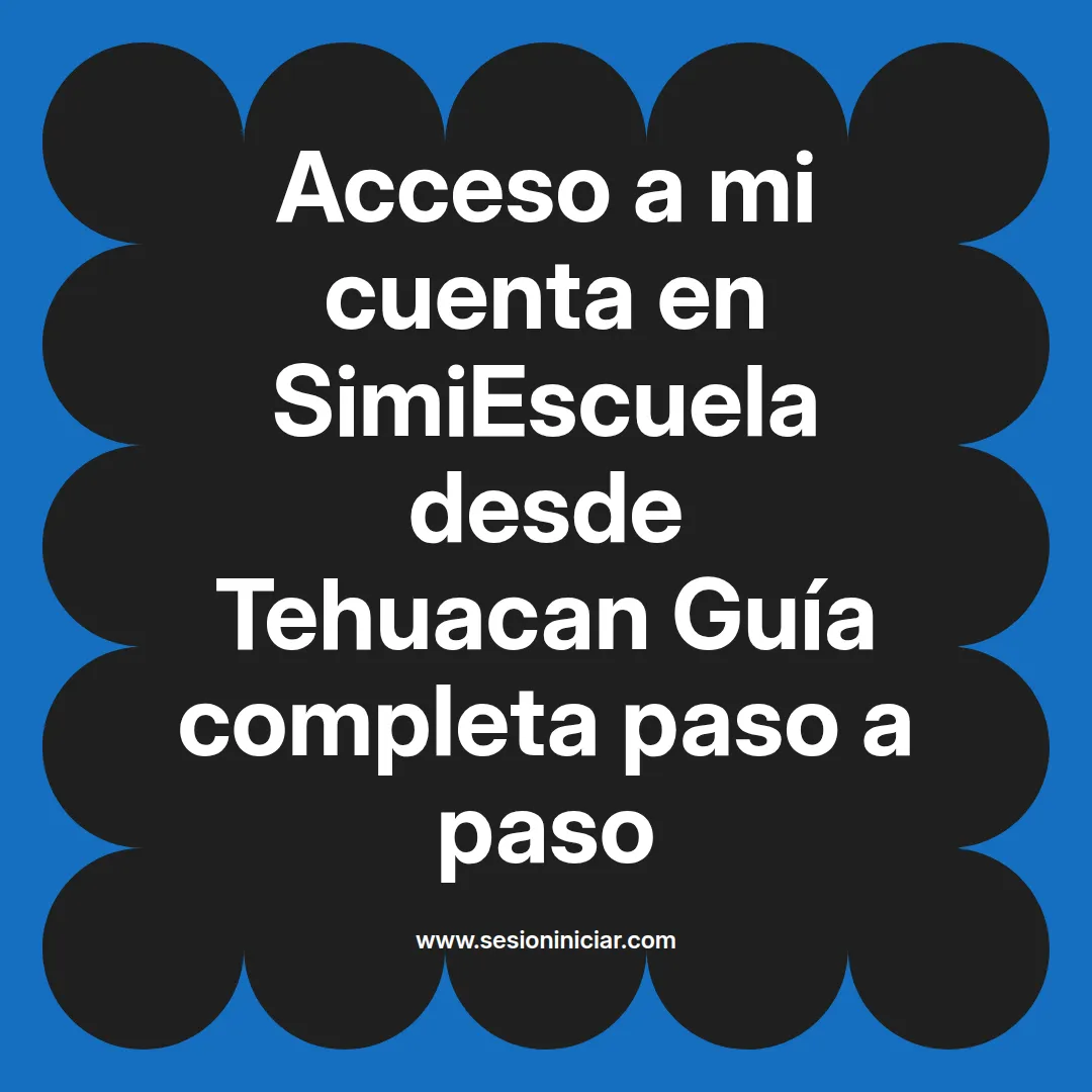 Acceso a mi cuenta en SimiEscuela: Guía paso a paso desde Tehuacan