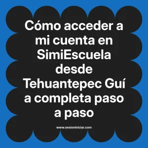 Cómo acceder a mi cuenta en SimiEscuela: Guía paso a paso desde Tehuantepec