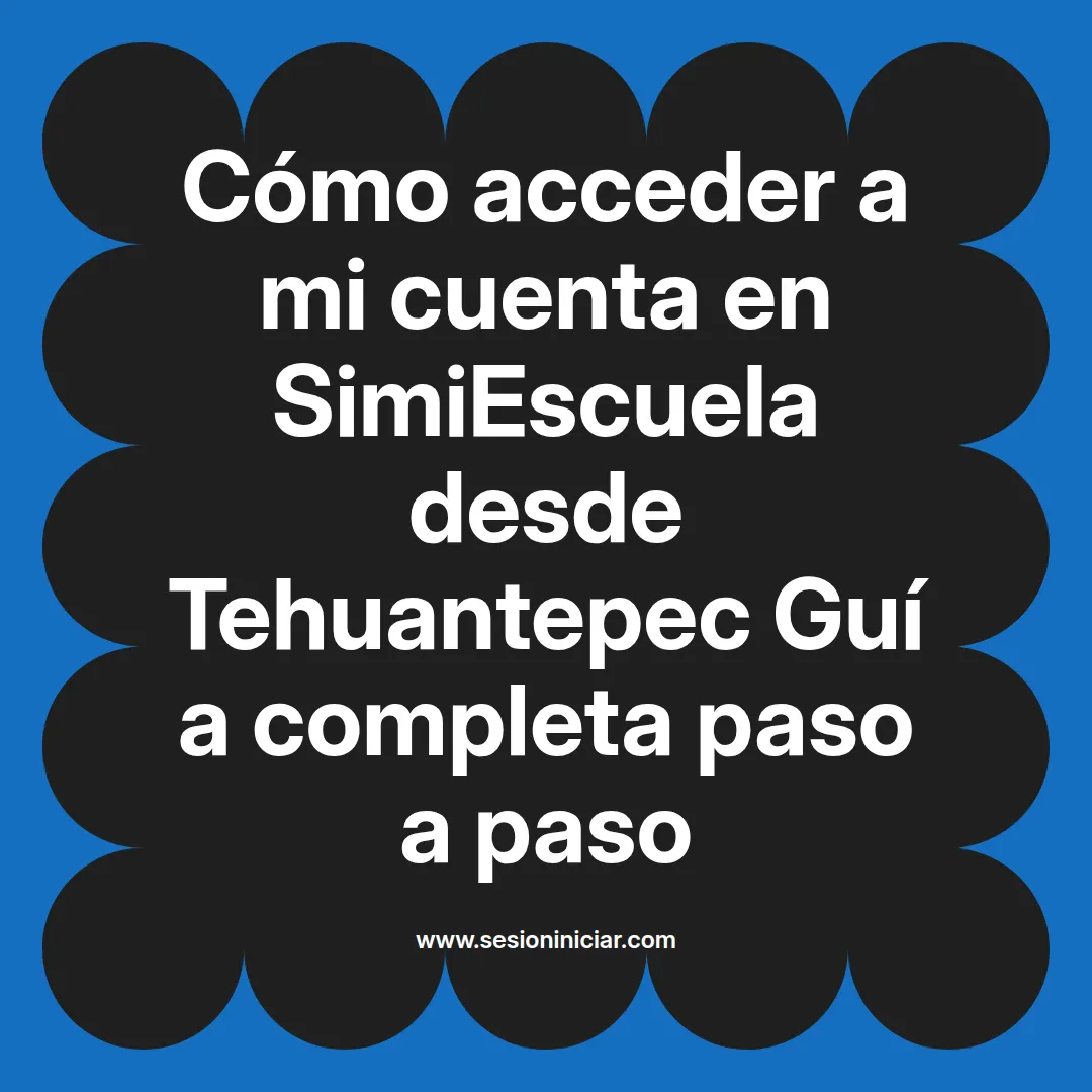 Cómo acceder a mi cuenta en SimiEscuela: Guía paso a paso desde Tehuantepec