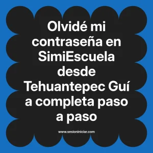 Olvidé mi contraseña en SimiEscuela: Guía paso a paso desde Tehuantepec