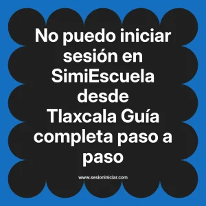 No puedo iniciar sesión en SimiEscuela: Guía paso a paso desde Tlaxcala