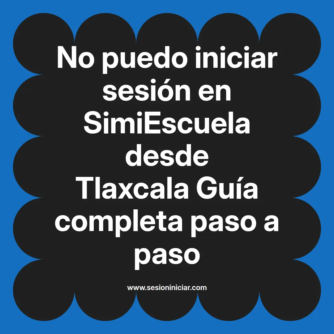 No puedo iniciar sesión en SimiEscuela: Guía paso a paso desde Tlaxcala