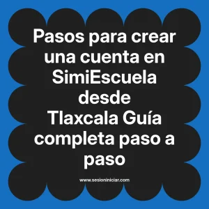 Pasos para crear una cuenta en SimiEscuela: Guía paso a paso desde Tlaxcala