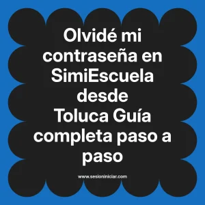 Olvidé mi contraseña en SimiEscuela: Guía paso a paso desde Toluca