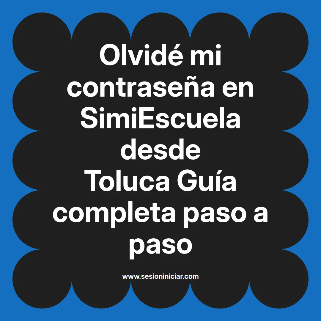 Olvidé mi contraseña en SimiEscuela: Guía paso a paso desde Toluca