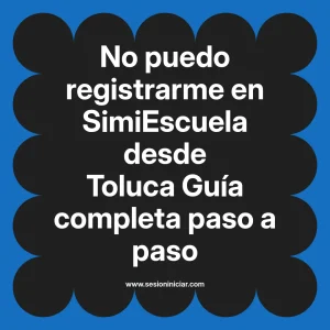 No puedo registrarme en SimiEscuela: Guía paso a paso desde Toluca