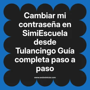 Cambiar mi contraseña en SimiEscuela: Guía paso a paso desde Tulancingo