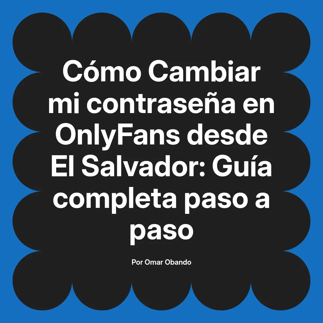 Cambiar mi contraseña en OnlyFans desde El Salvador: Guía completa paso a paso