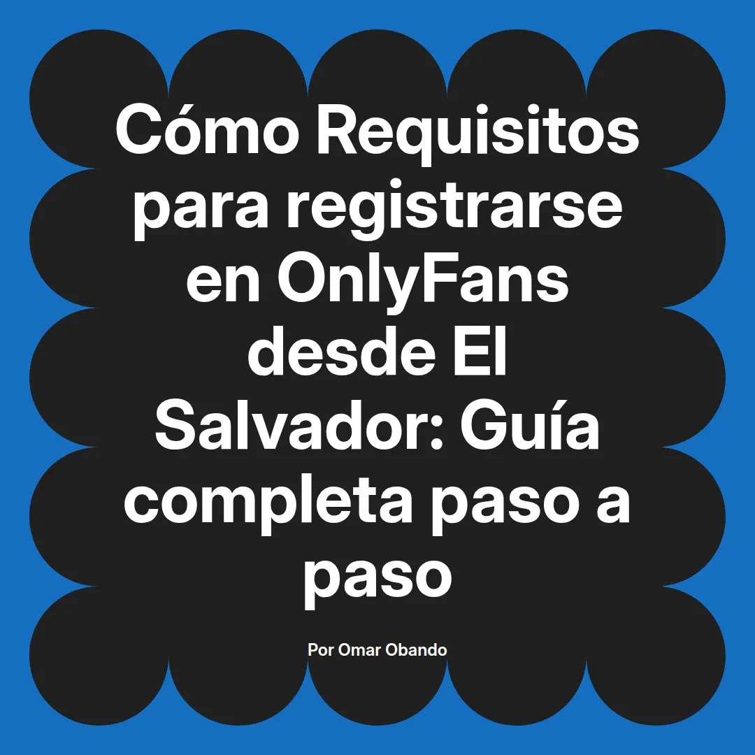 Requisitos para registrarse en OnlyFans desde El Salvador: Guía completa paso a paso