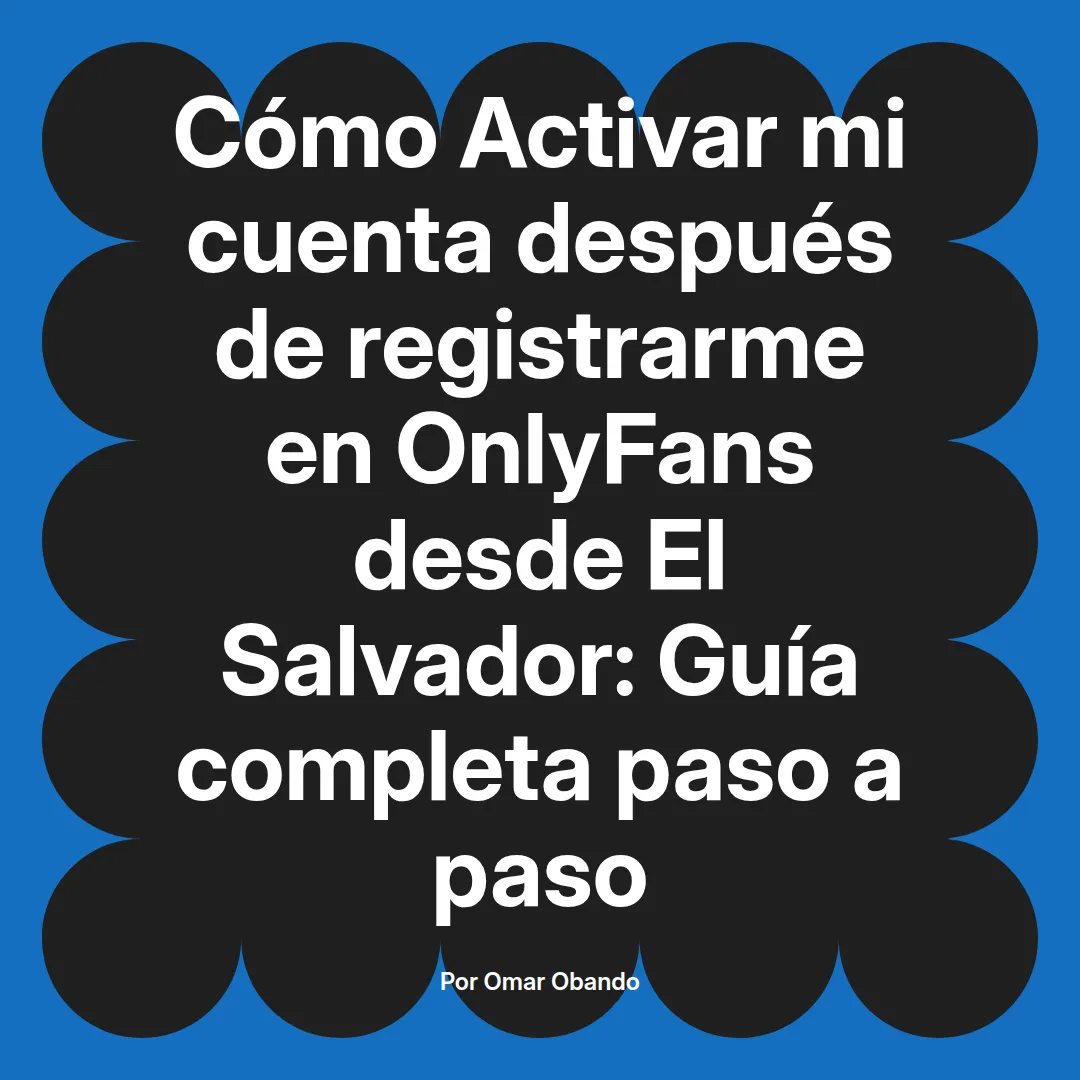 Activar mi cuenta después de registrarme en OnlyFans desde El Salvador: Guía completa paso a paso
