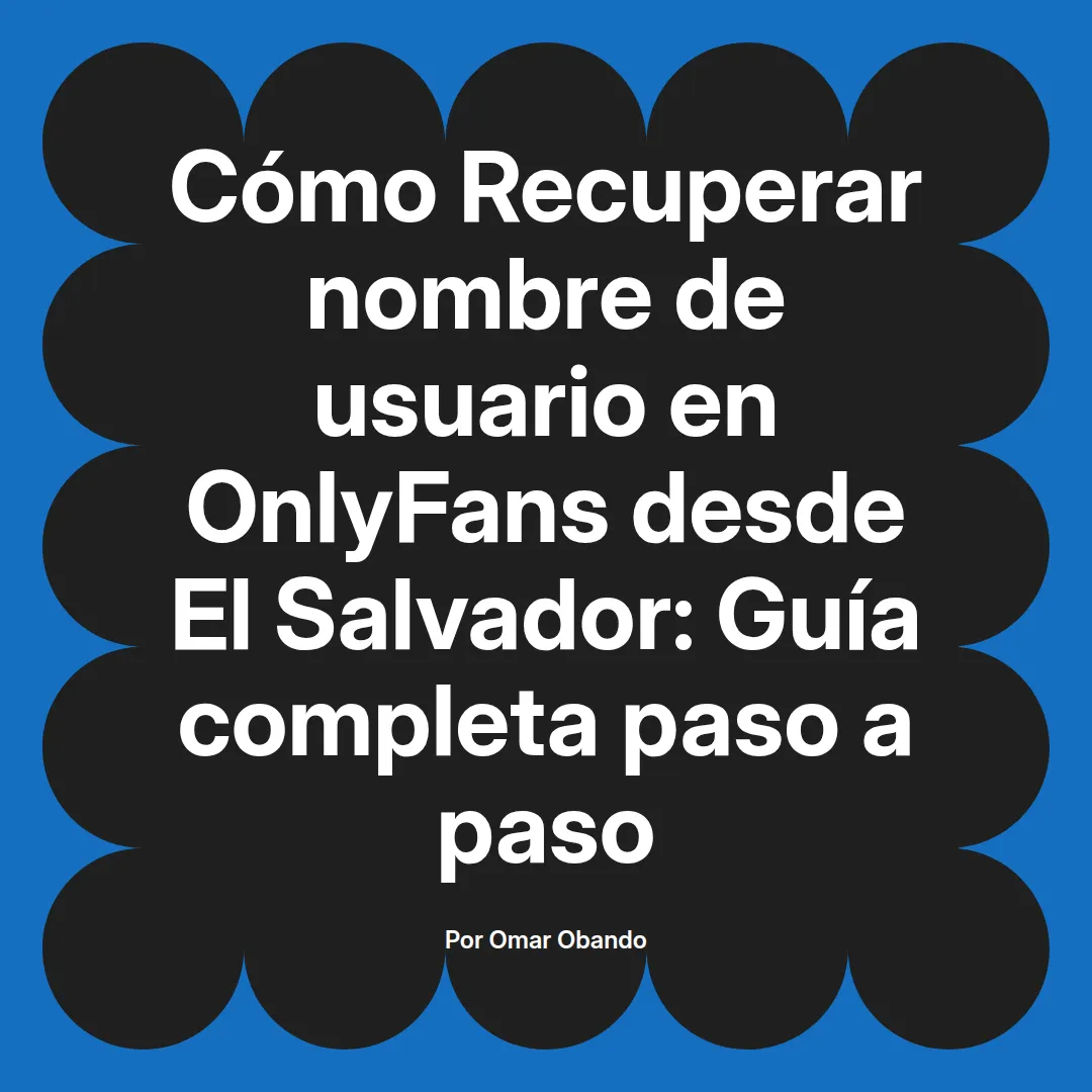 Recuperar nombre de usuario en OnlyFans desde El Salvador: Guía completa paso a paso