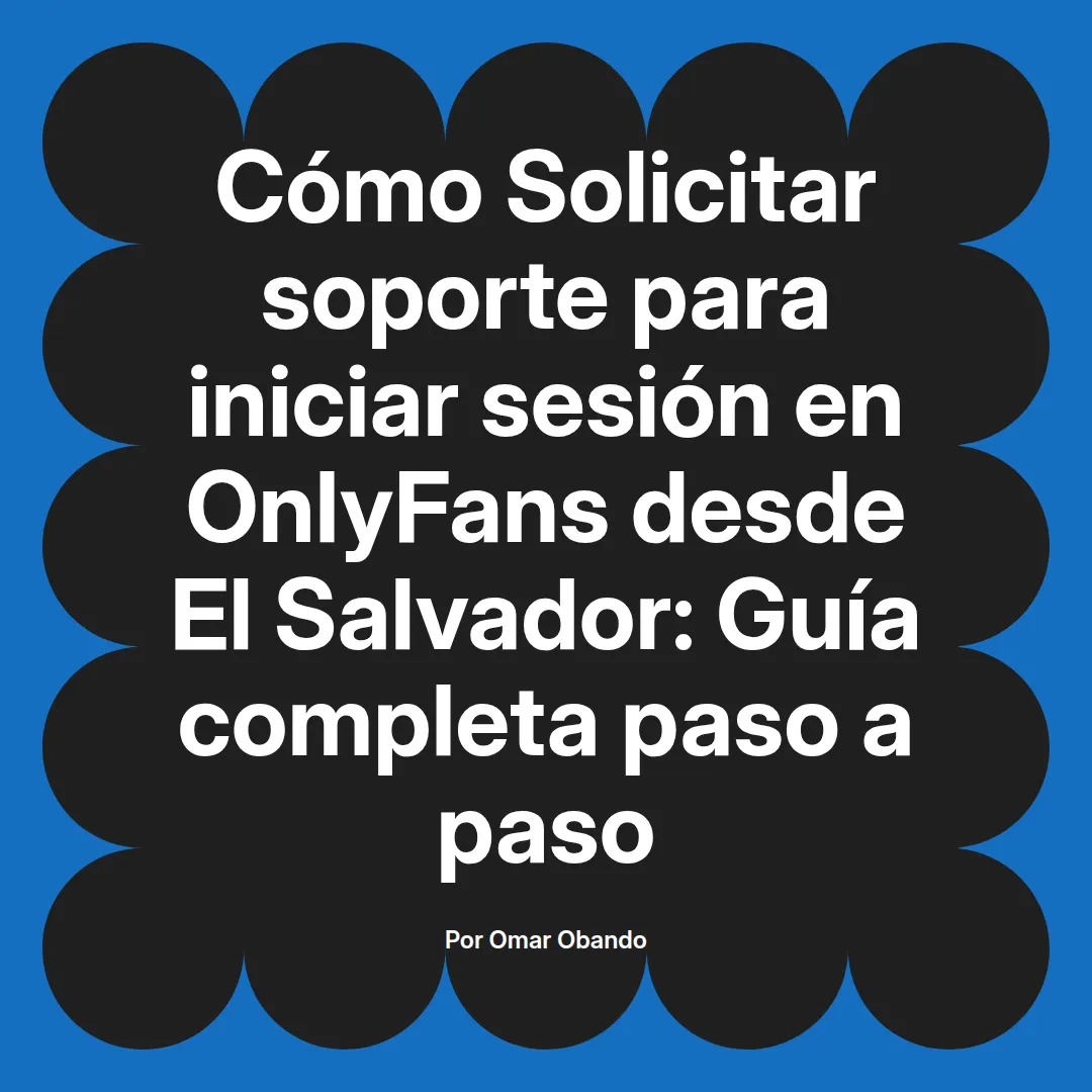 Solicitar soporte para iniciar sesión en OnlyFans desde El Salvador: Guía completa paso a paso