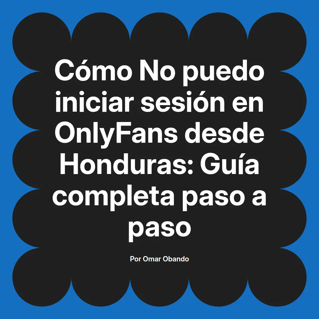 No puedo iniciar sesión en OnlyFans desde Honduras: Guía completa paso a paso