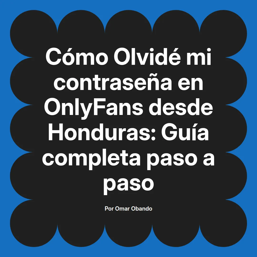 Olvidé mi contraseña en OnlyFans desde Honduras: Guía completa paso a paso