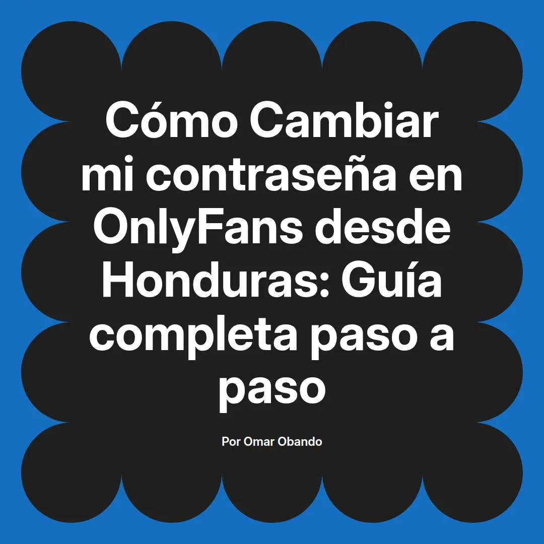 Cambiar mi contraseña en OnlyFans desde Honduras: Guía completa paso a paso