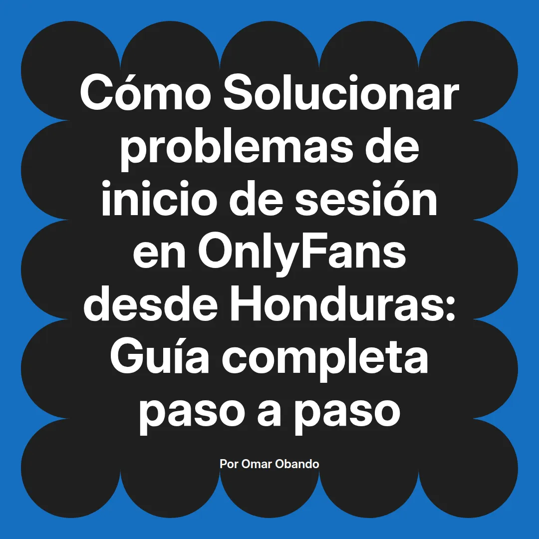 Solucionar problemas de inicio de sesión en OnlyFans desde Honduras: Guía completa paso a paso