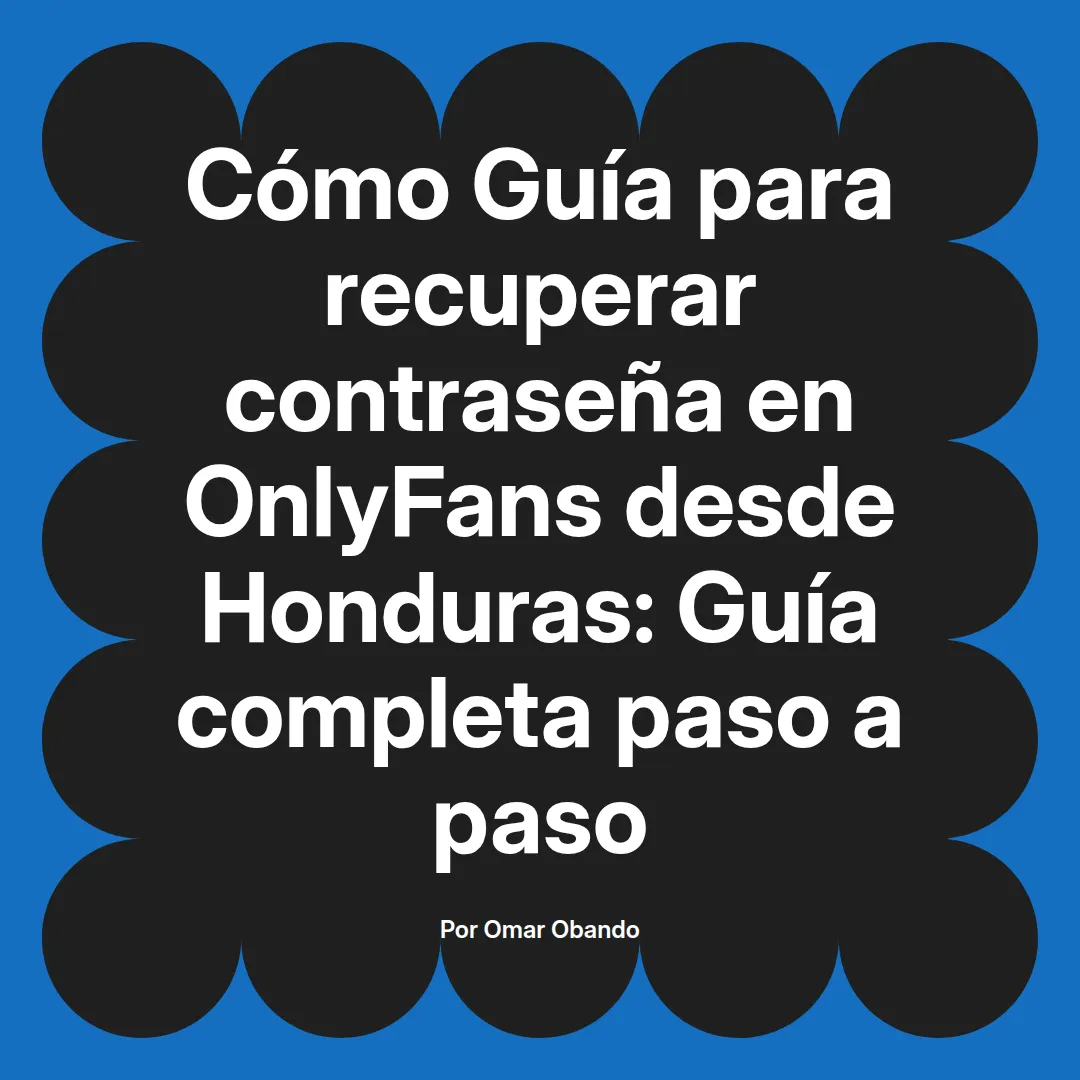 Guía para recuperar contraseña en OnlyFans desde Honduras: Guía completa paso a paso
