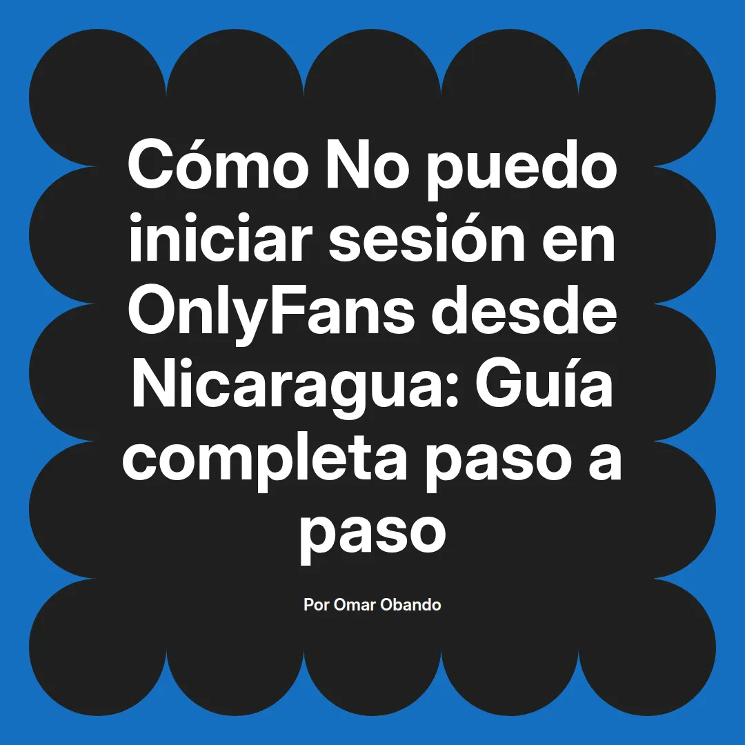 No puedo iniciar sesión en OnlyFans desde Nicaragua: Guía completa paso a paso