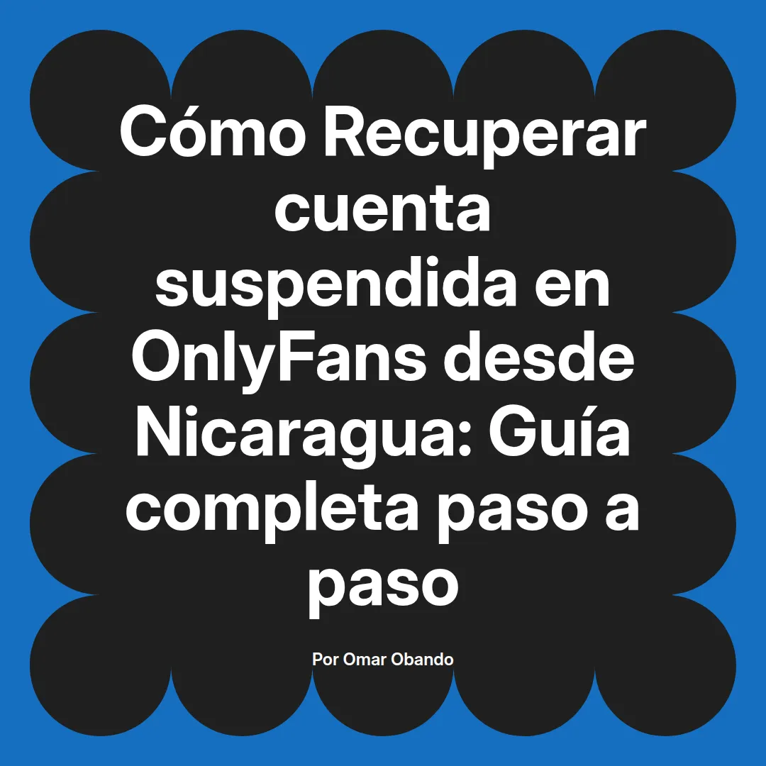 Recuperar cuenta suspendida en OnlyFans desde Nicaragua: Guía completa paso a paso