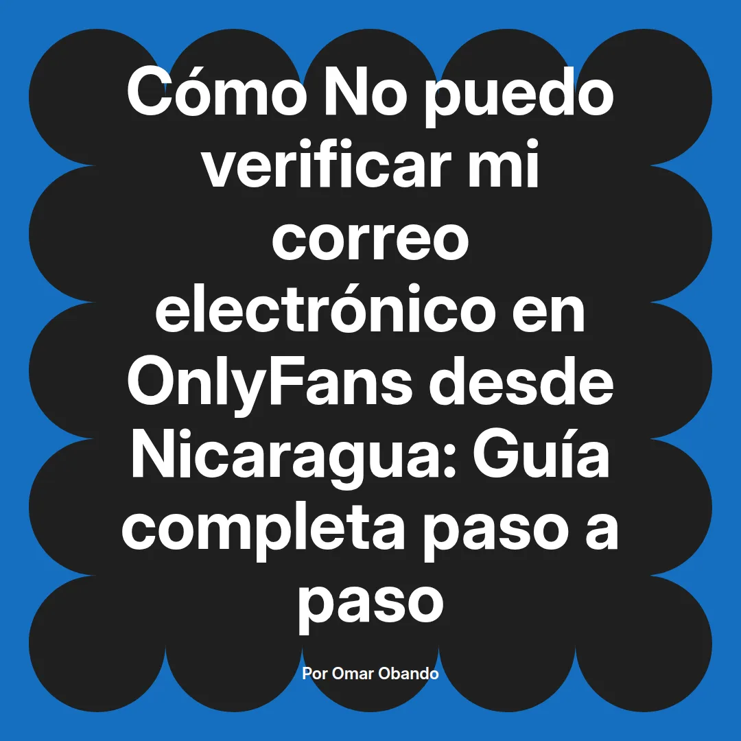 No puedo verificar mi correo electrónico en OnlyFans desde Nicaragua: Guía completa paso a paso