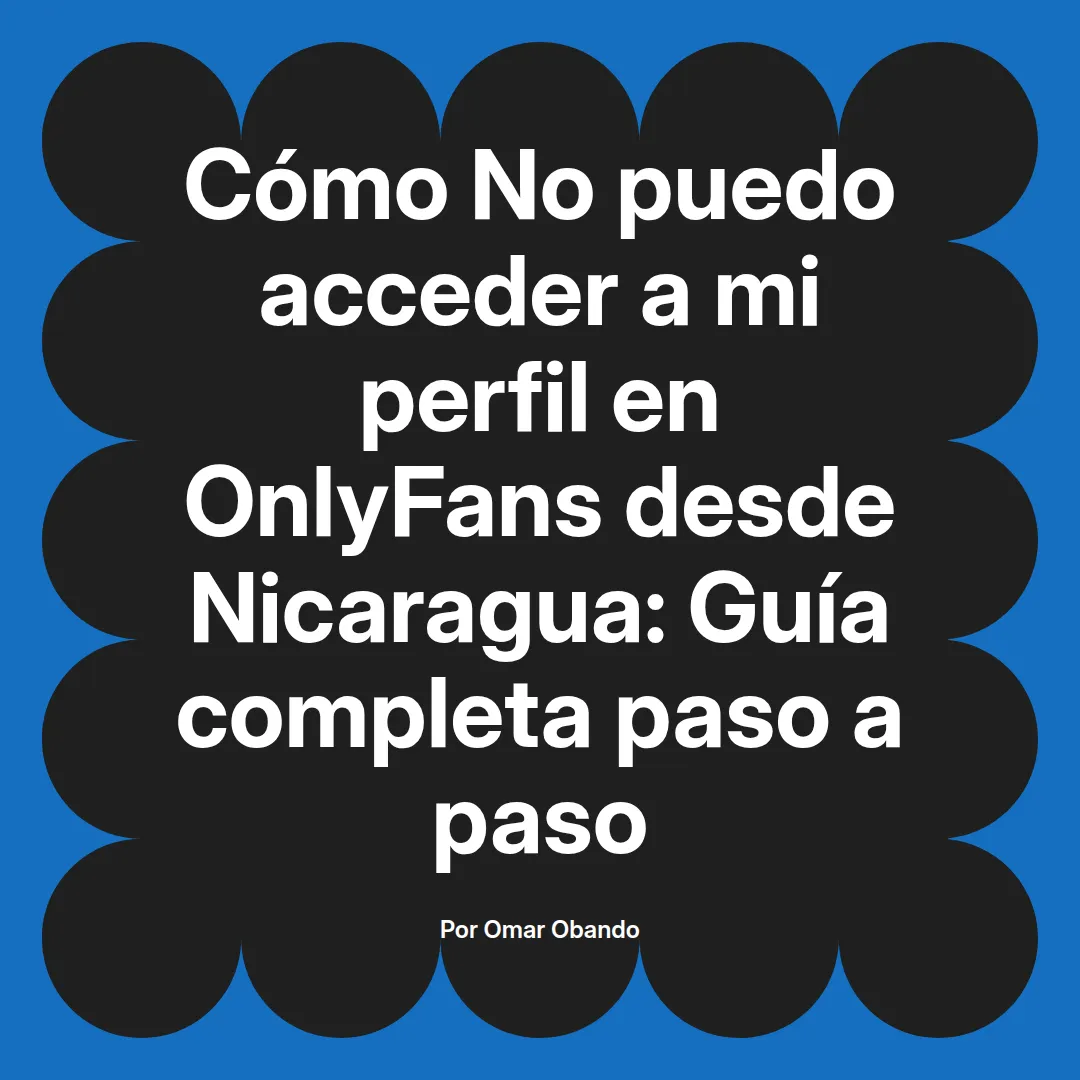 No puedo acceder a mi perfil en OnlyFans desde Nicaragua: Guía completa paso a paso