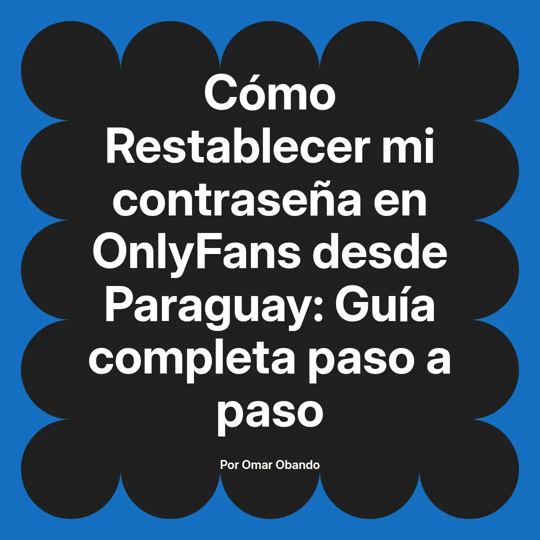 Restablecer mi contraseña en OnlyFans desde Paraguay: Guía completa paso a paso