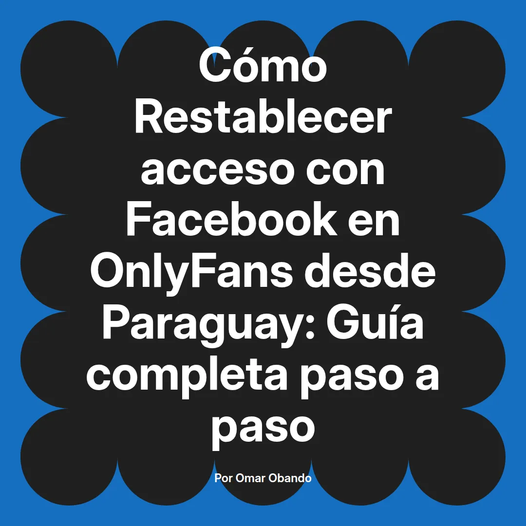Restablecer acceso con Facebook en OnlyFans desde Paraguay: Guía completa paso a paso