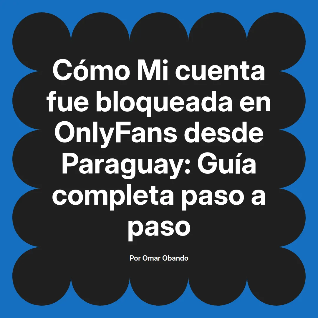 Mi cuenta fue bloqueada en OnlyFans desde Paraguay: Guía completa paso a paso