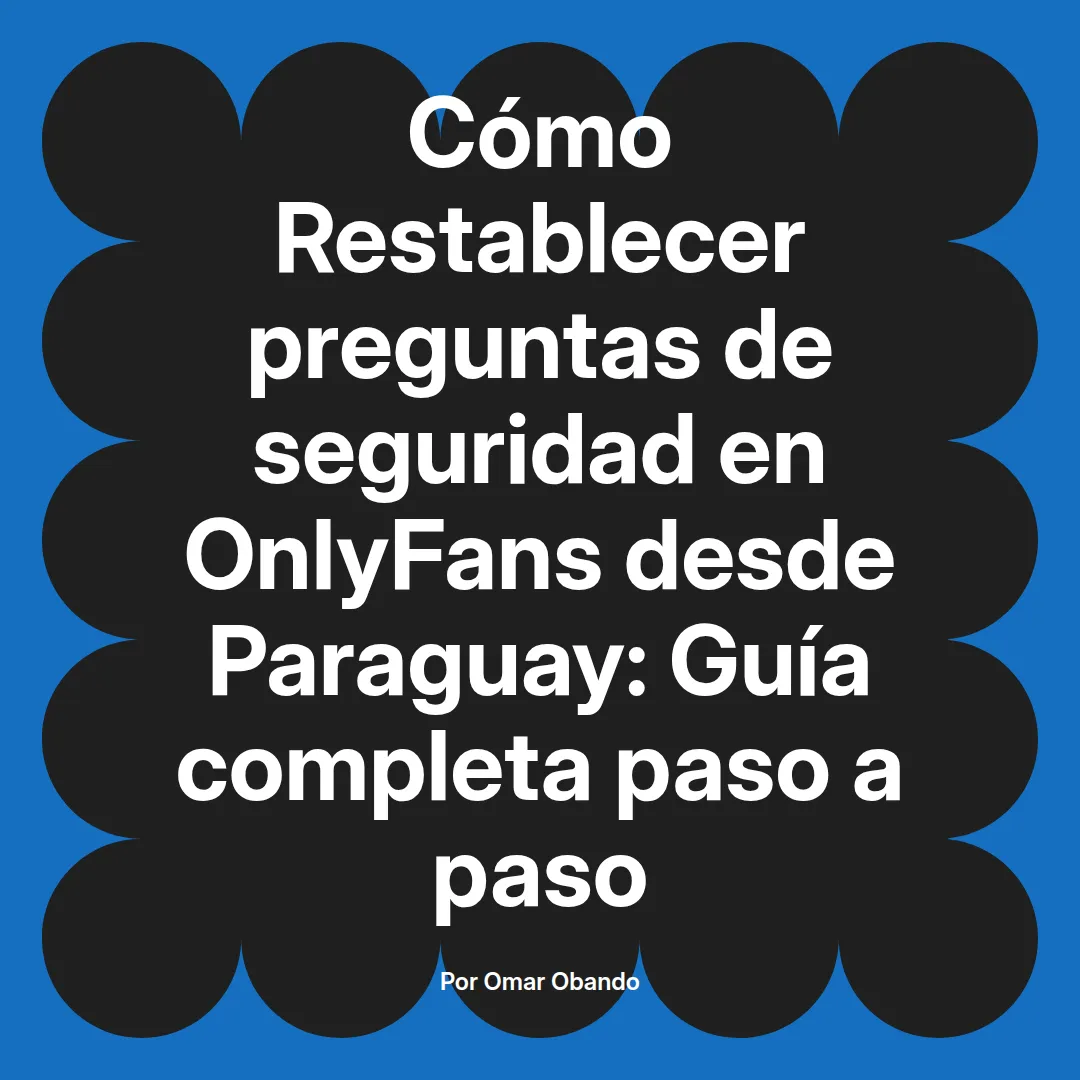 Restablecer preguntas de seguridad en OnlyFans desde Paraguay: Guía completa paso a paso
