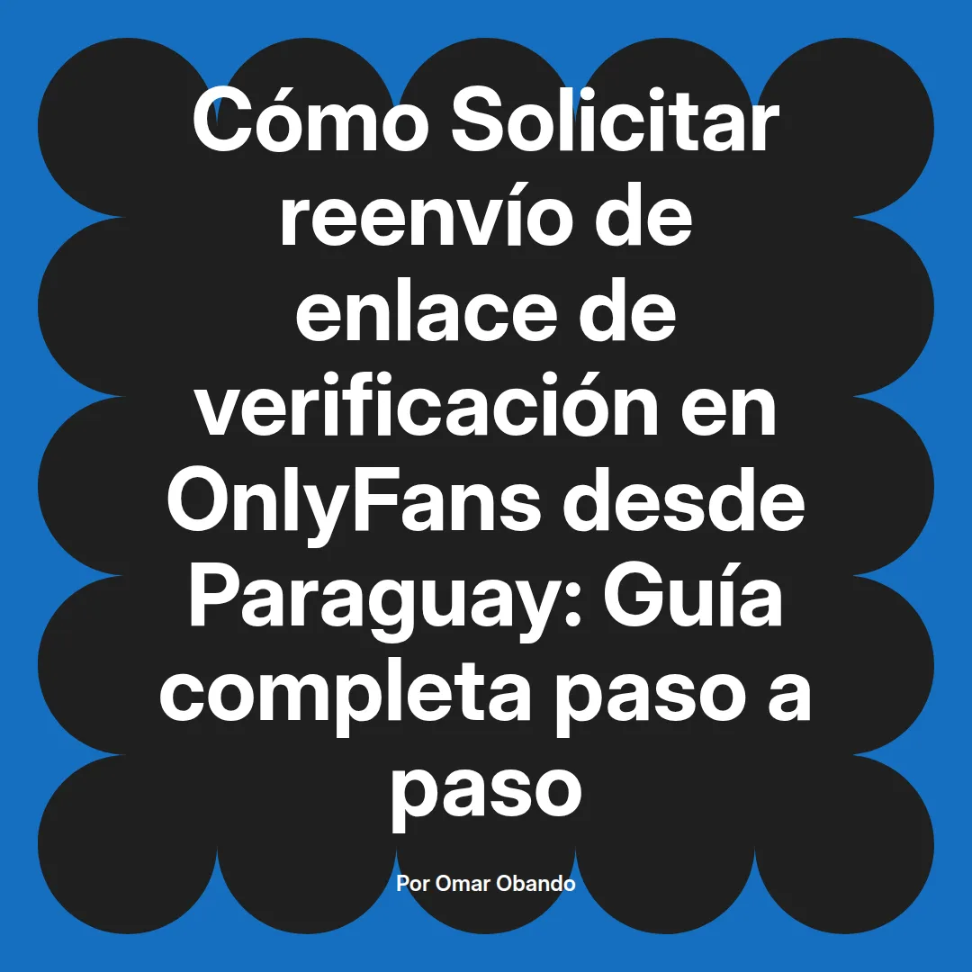 Solicitar reenvío de enlace de verificación en OnlyFans desde Paraguay: Guía completa paso a paso