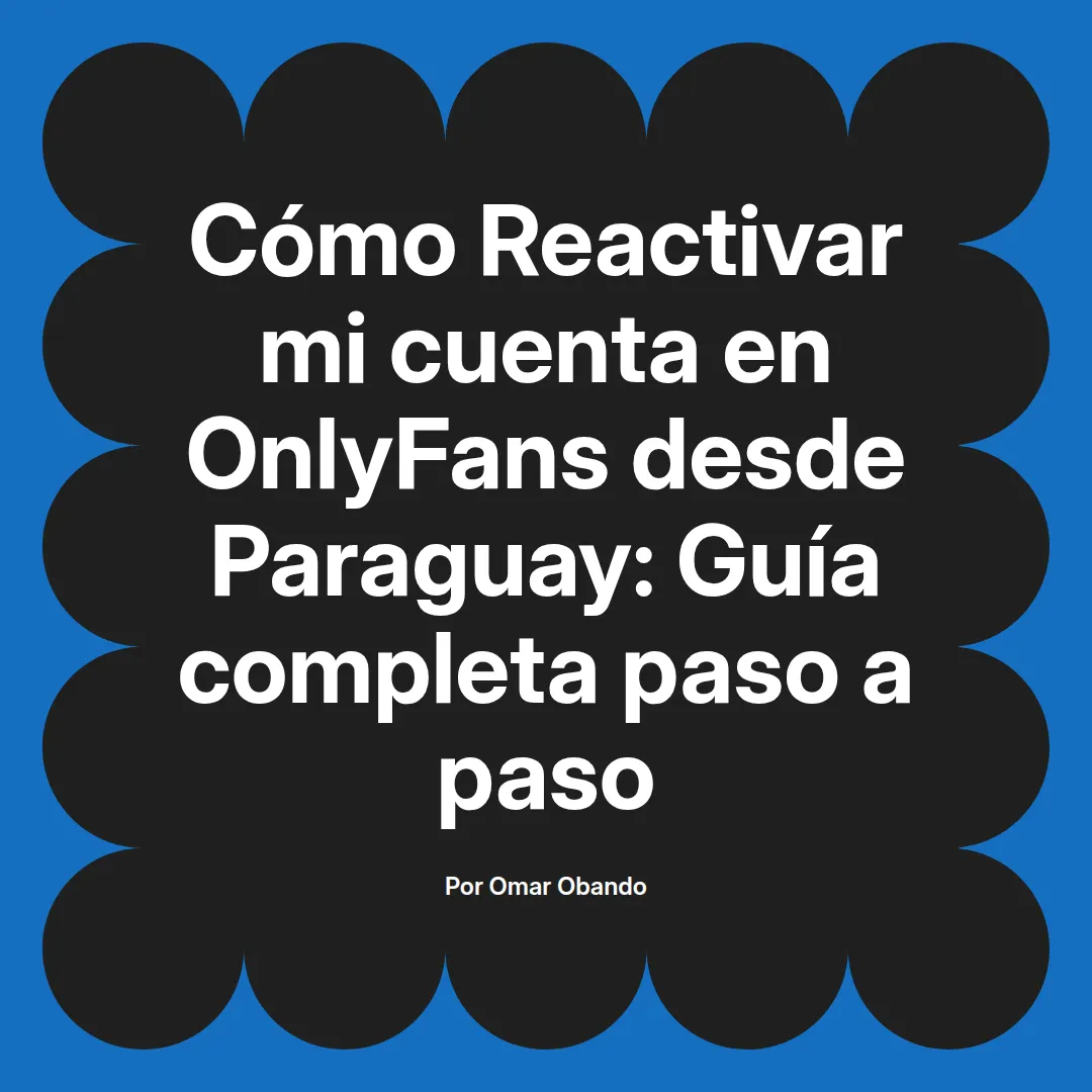 Reactivar mi cuenta en OnlyFans desde Paraguay: Guía completa paso a paso