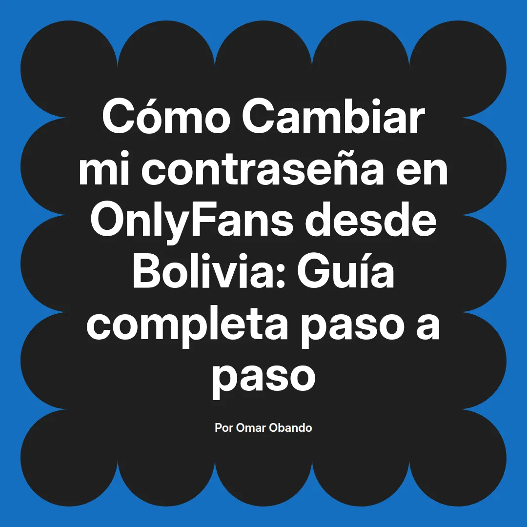 Cambiar mi contraseña en OnlyFans desde Bolivia: Guía completa paso a paso
