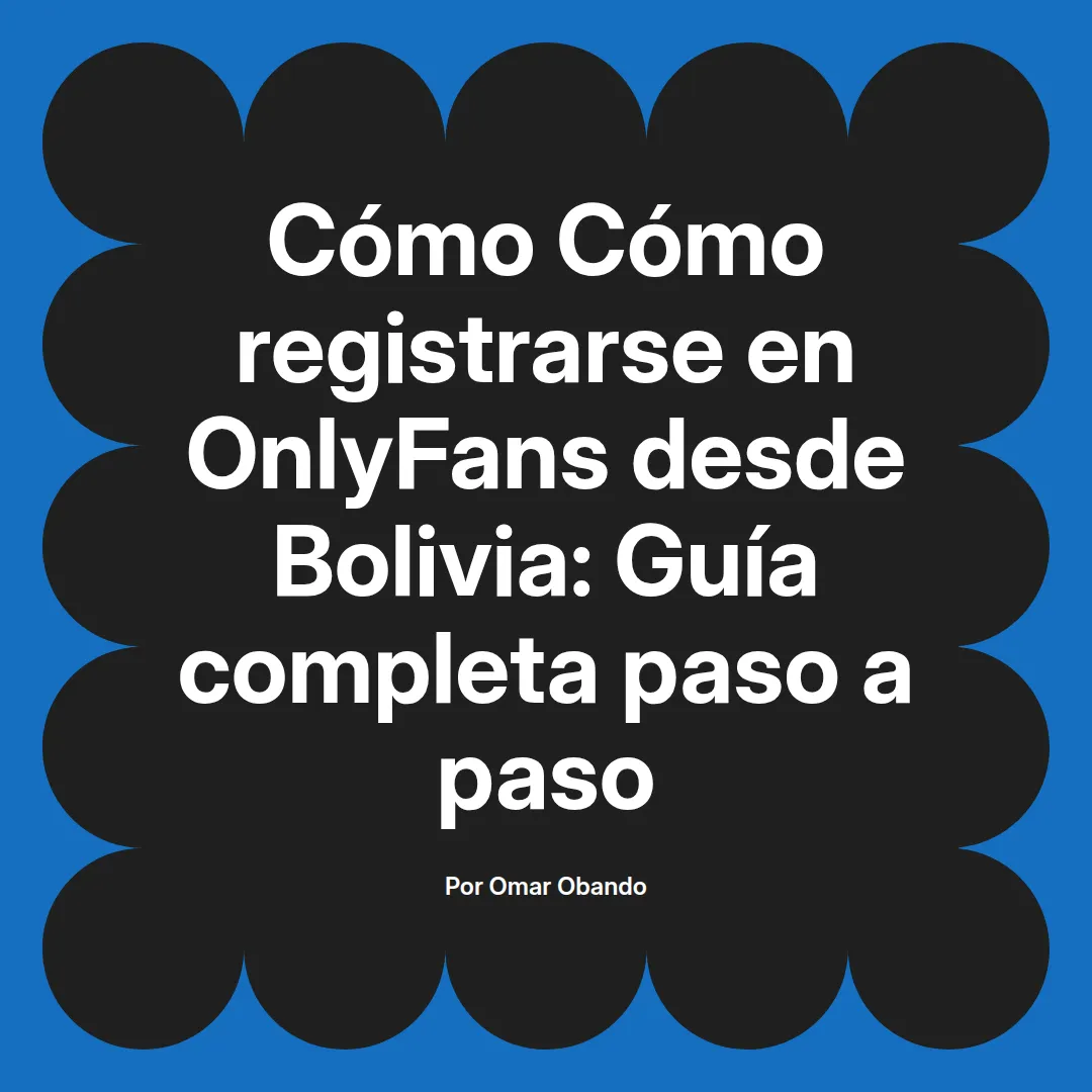 Cómo registrarse en OnlyFans desde Bolivia: Guía completa paso a paso