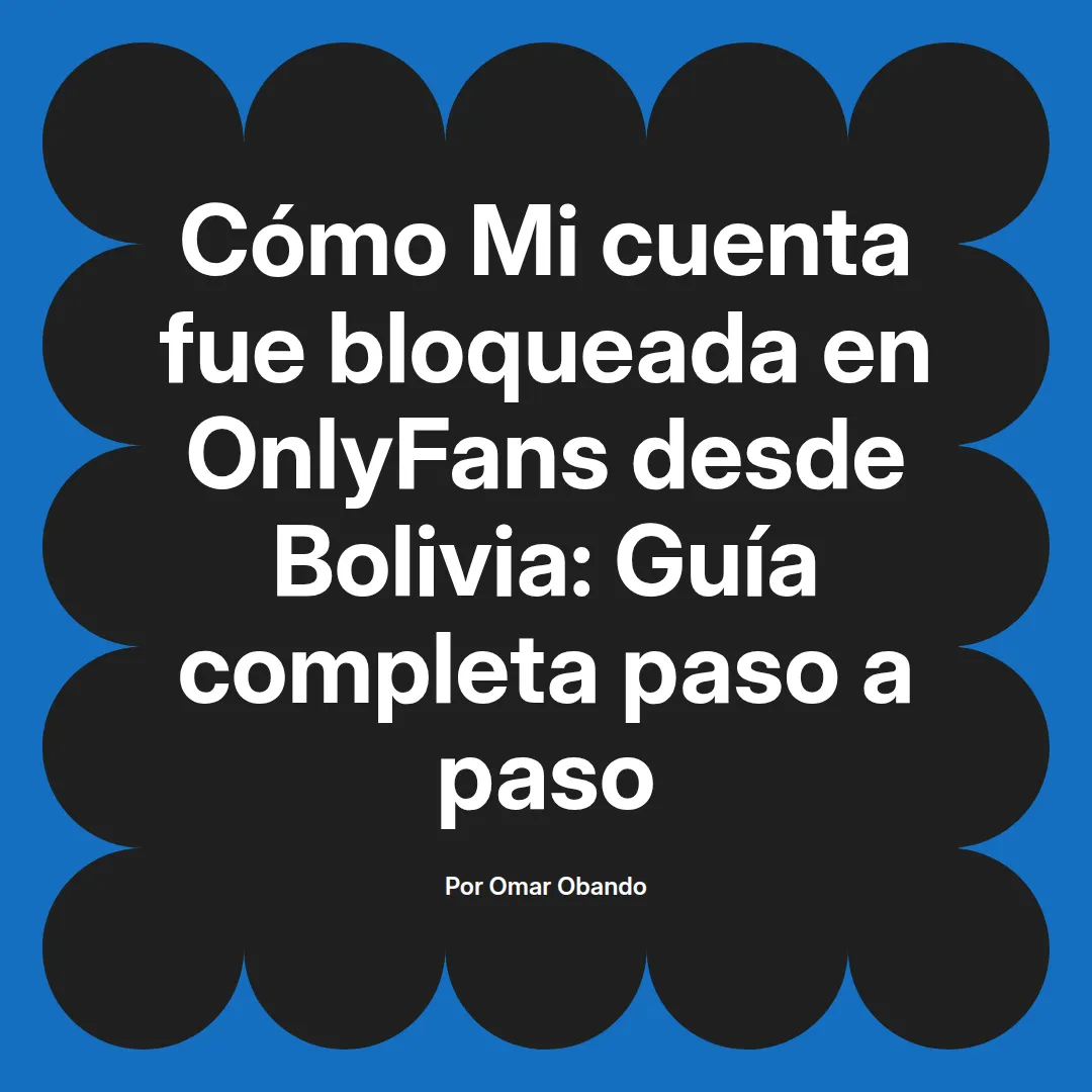 Mi cuenta fue bloqueada en OnlyFans desde Bolivia: Guía completa paso a paso