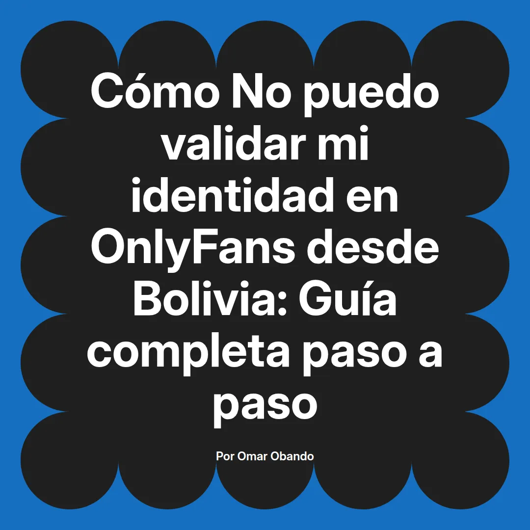No puedo validar mi identidad en OnlyFans desde Bolivia: Guía completa paso a paso