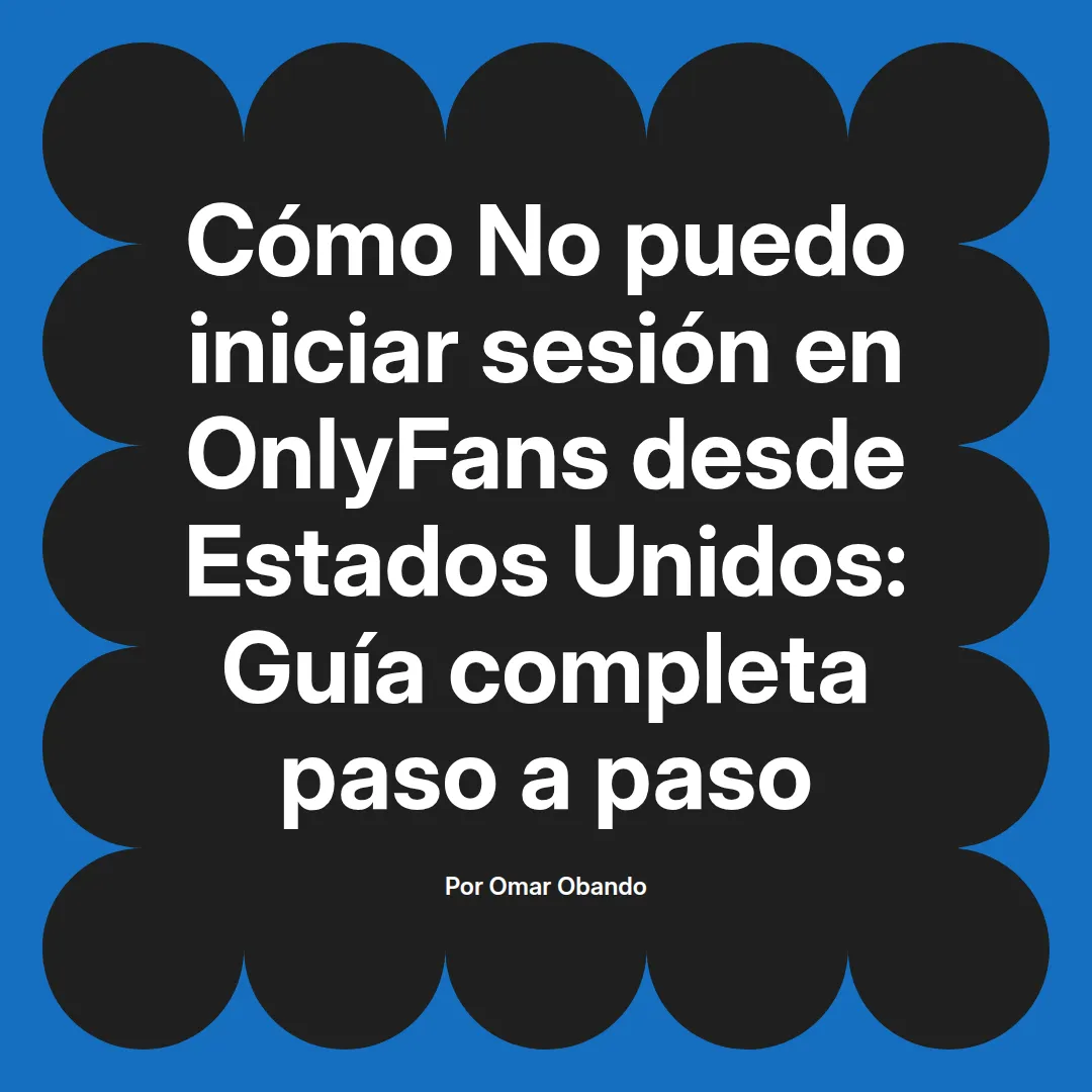 No puedo iniciar sesión en OnlyFans desde Estados Unidos: Guía completa paso a paso