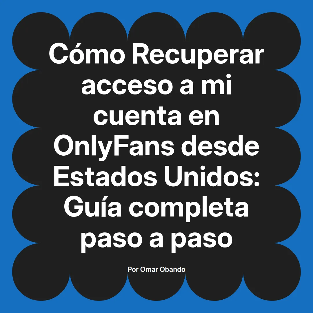 Recuperar acceso a mi cuenta en OnlyFans desde Estados Unidos: Guía completa paso a paso