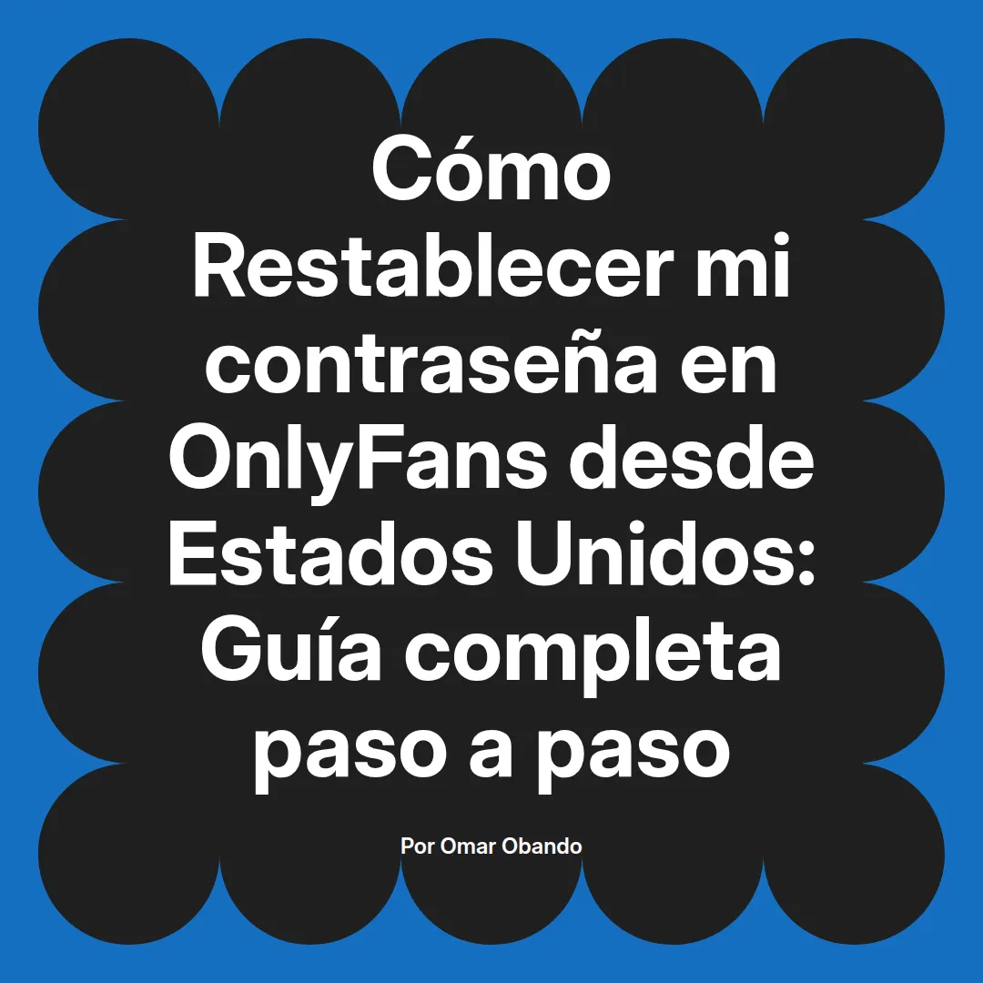 Restablecer mi contraseña en OnlyFans desde Estados Unidos: Guía completa paso a paso