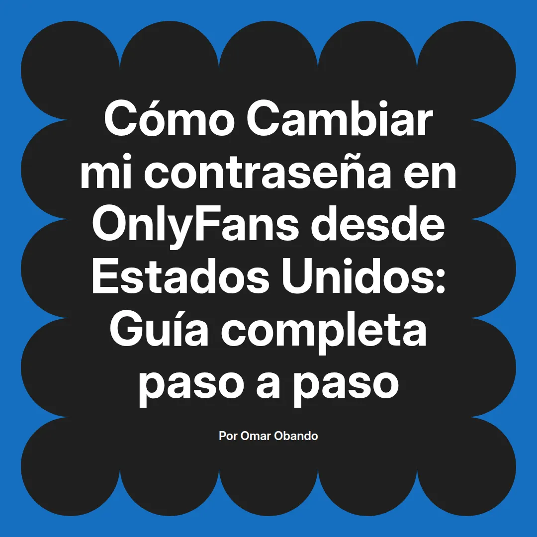 Cambiar mi contraseña en OnlyFans desde Estados Unidos: Guía completa paso a paso