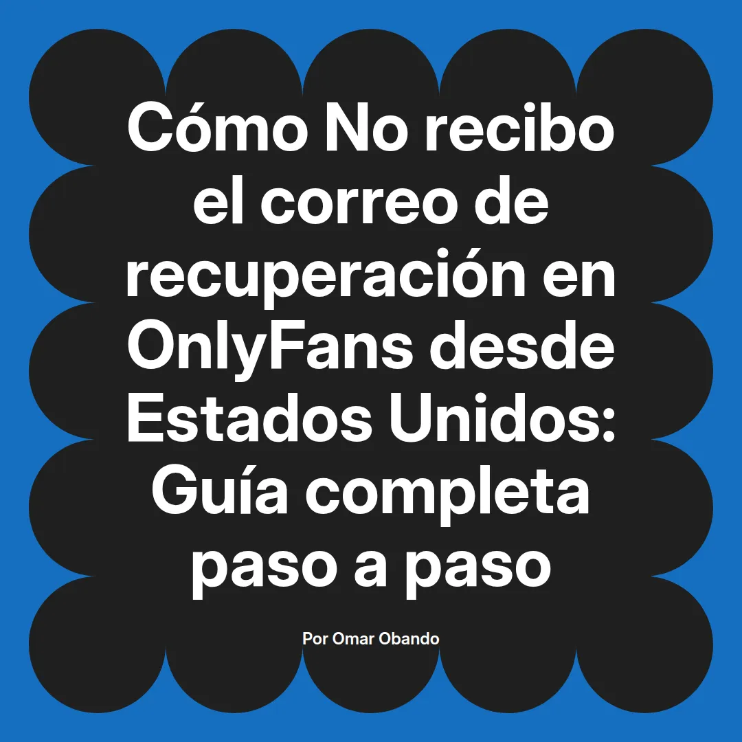 No recibo el correo de recuperación en OnlyFans desde Estados Unidos: Guía completa paso a paso