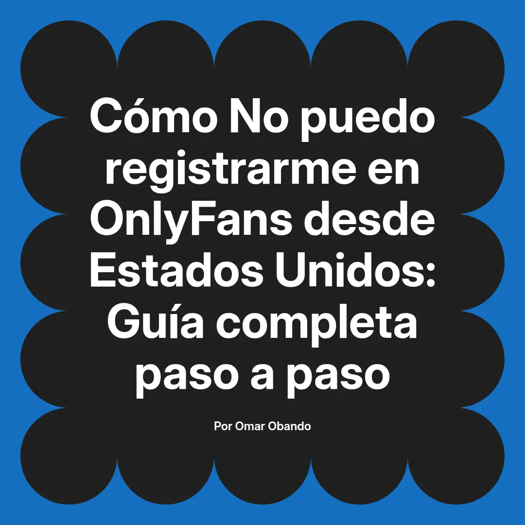 No puedo registrarme en OnlyFans desde Estados Unidos: Guía completa paso a paso