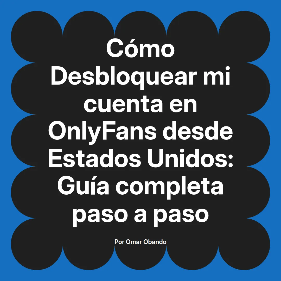 Desbloquear mi cuenta en OnlyFans desde Estados Unidos: Guía completa paso a paso