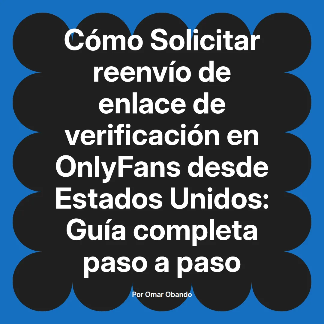 Solicitar reenvío de enlace de verificación en OnlyFans desde Estados Unidos: Guía completa paso a paso