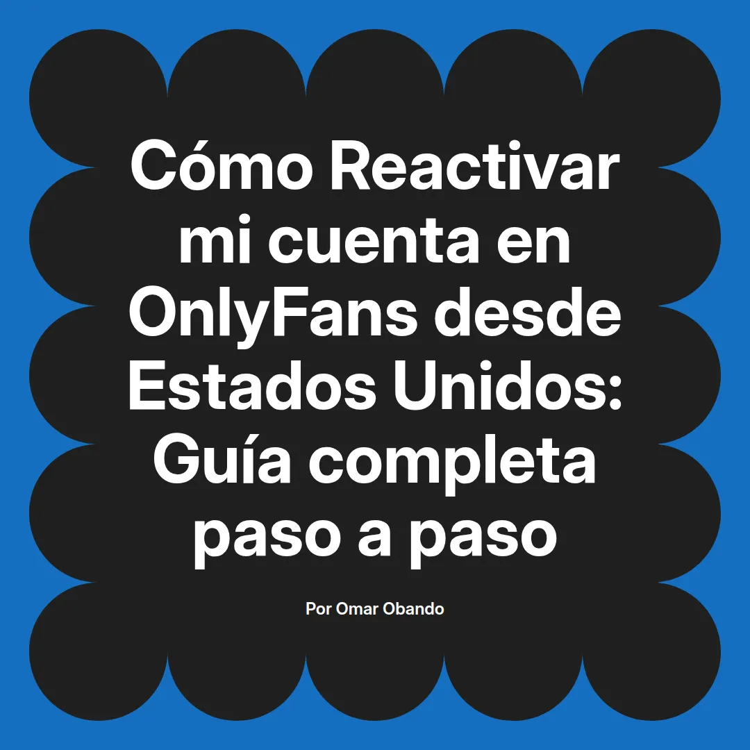 Reactivar mi cuenta en OnlyFans desde Estados Unidos: Guía completa paso a paso