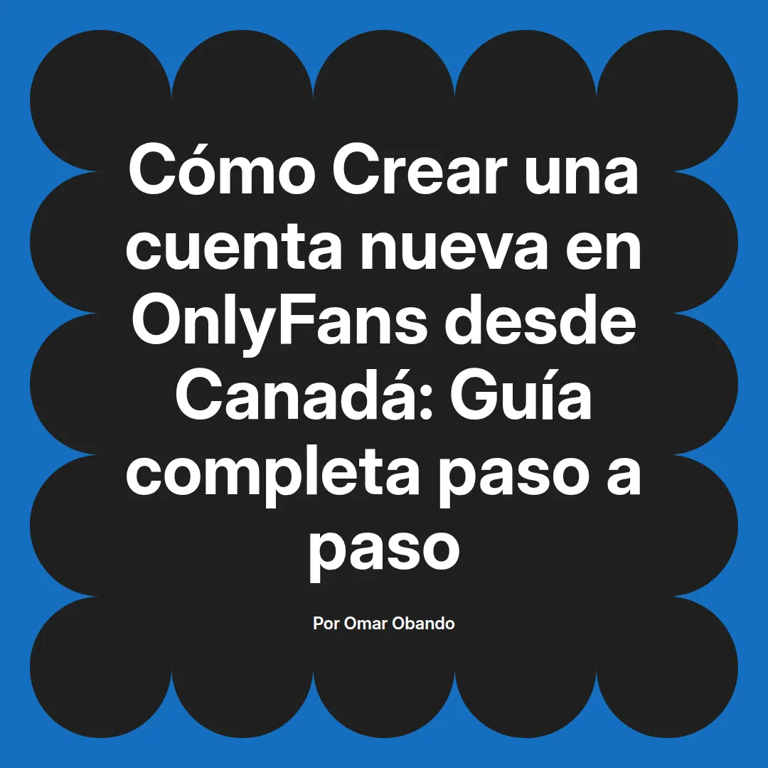 Crear una cuenta nueva en OnlyFans desde Canadá: Guía completa paso a paso